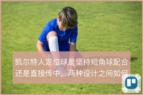 凯尔特人定位球是坚持短角球配合还是直接传中，两种设计之间如何取舍