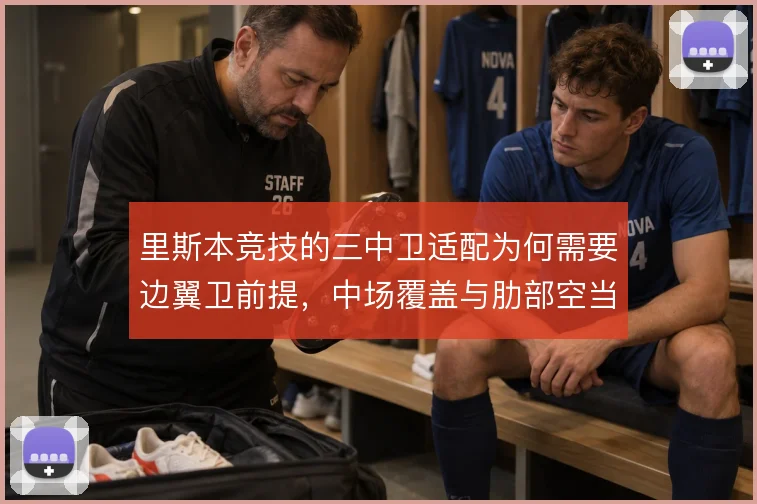 里斯本竞技的三中卫适配为何需要边翼卫前提，中场覆盖与肋部空当怎么解