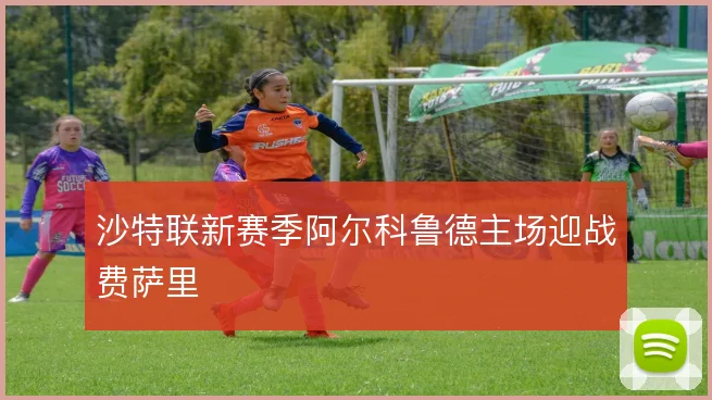 沙特联新赛季阿尔科鲁德主场迎战费萨里