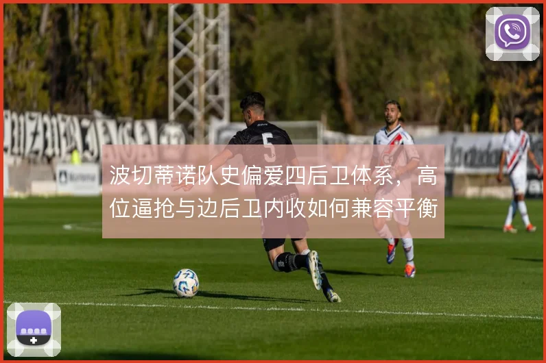 波切蒂诺队史偏爱四后卫体系，高位逼抢与边后卫内收如何兼容平衡