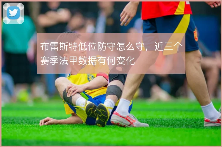 布雷斯特低位防守怎么守，近三个赛季法甲数据有何变化