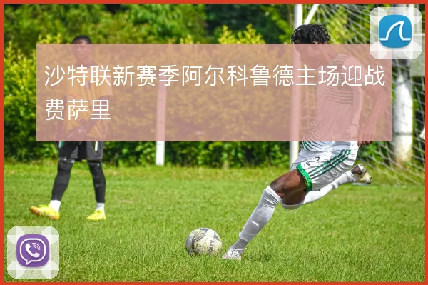 沙特联新赛季阿尔科鲁德主场迎战费萨里