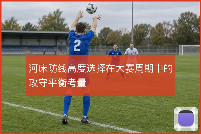 河床防线高度选择在大赛周期中的攻守平衡考量