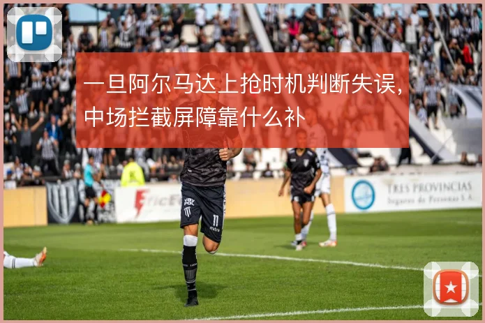 一旦阿尔马达上抢时机判断失误，中场拦截屏障靠什么补