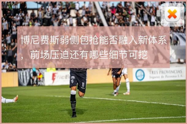 博尼费斯弱侧包抢能否融入新体系，前场压迫还有哪些细节可挖