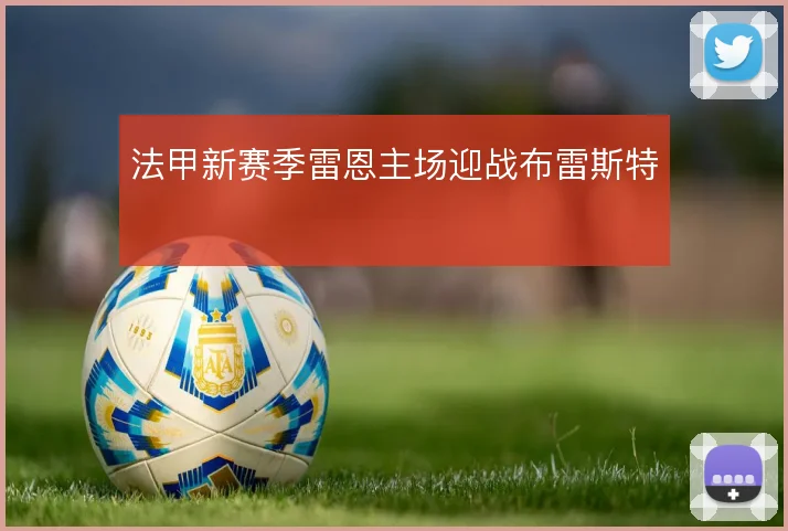 法甲新赛季雷恩主场迎战布雷斯特