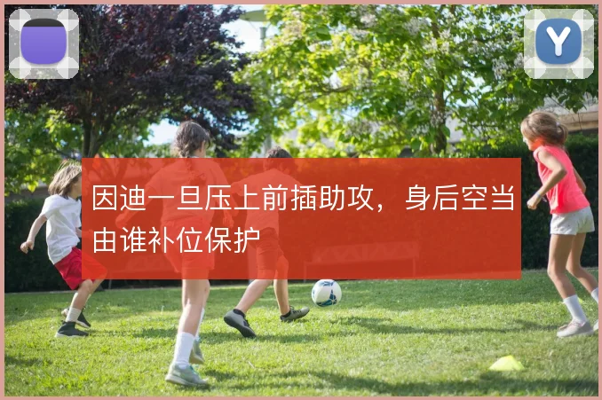 因迪一旦压上前插助攻，身后空当由谁补位保护